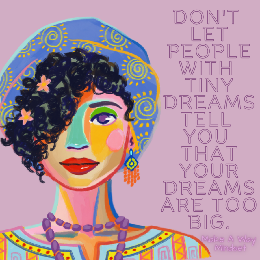 Don't let people with tiny dreams tell you that your dreams are too big. 